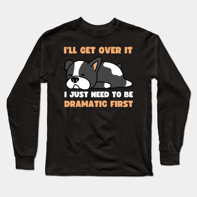 I'll Get Over It I Just Need To Be Dramatic First Long Sleeve T-Shirt by apparel.tolove@gmail.com